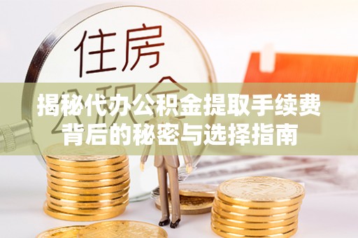 喜德揭秘代办公积金提取手续费背后的秘密与选择指南