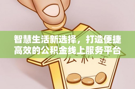 喜德智慧生活新选择，打造便捷高效的公积金线上服务平台