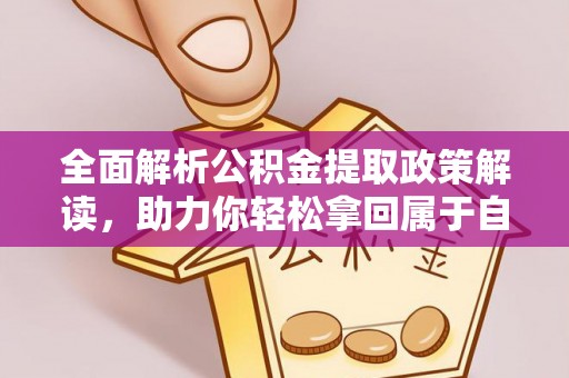 喜德全面解析公积金提取政策解读，助力你轻松拿回属于自己的钱