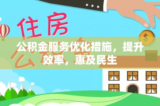 喜德公积金服务优化措施，提升效率，惠及民生