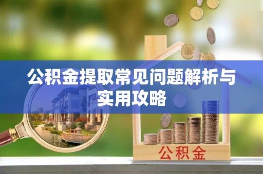 喜德公积金提取常见问题解析与实用攻略