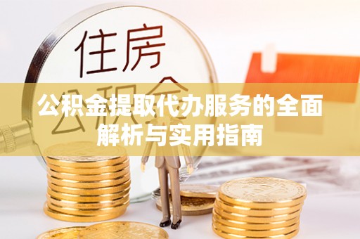 喜德公积金提取代办服务的全面解析与实用指南