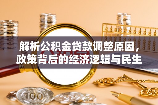 喜德解析公积金贷款调整原因，政策背后的经济逻辑与民生影响