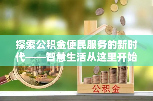 喜德探索公积金便民服务的新时代——智慧生活从这里开始