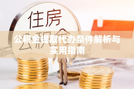 喜德公积金提取代办条件解析与实用指南