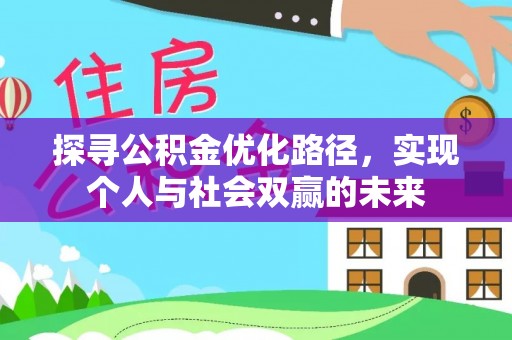喜德探寻公积金优化路径，实现个人与社会双赢的未来