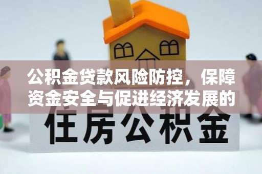 喜德公积金贷款风险防控，保障资金安全与促进经济发展的平衡之道