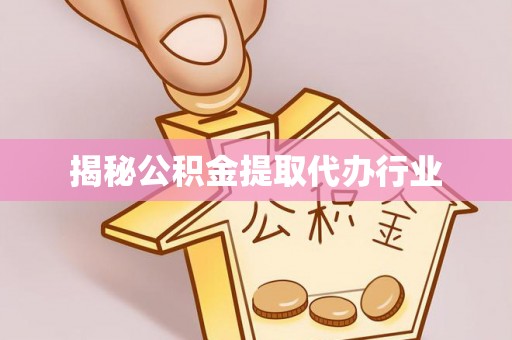 喜德揭秘公积金提取代办行业