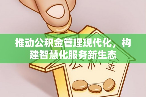 喜德推动公积金管理现代化，构建智慧化服务新生态