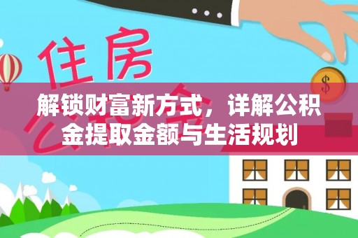 喜德解锁财富新方式，详解公积金提取金额与生活规划