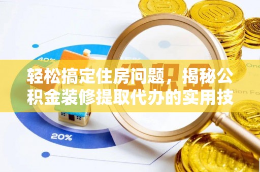 喜德轻松搞定住房问题，揭秘公积金装修提取代办的实用技巧