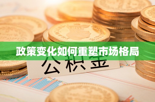 喜德政策变化如何重塑市场格局