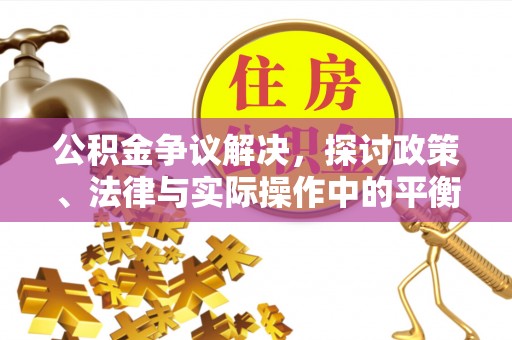 喜德公积金争议解决，探讨政策、法律与实际操作中的平衡之道