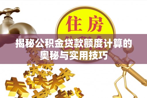 喜德揭秘公积金贷款额度计算的奥秘与实用技巧