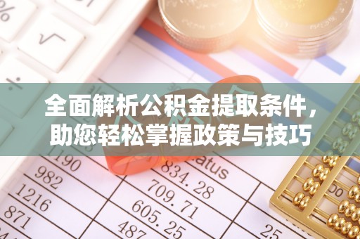 喜德全面解析公积金提取条件，助您轻松掌握政策与技巧